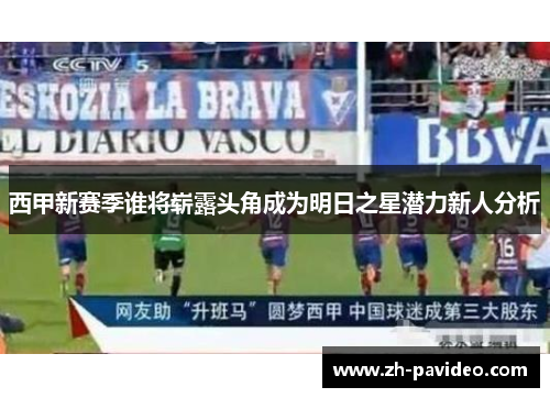 西甲新赛季谁将崭露头角成为明日之星潜力新人分析