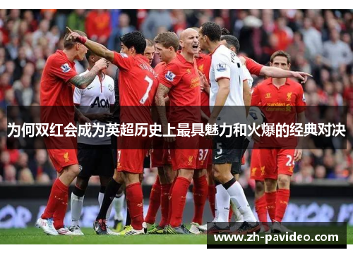 为何双红会成为英超历史上最具魅力和火爆的经典对决