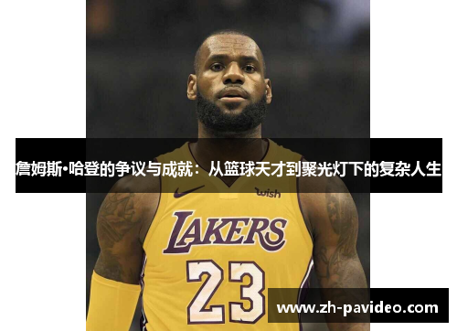 詹姆斯·哈登的争议与成就：从篮球天才到聚光灯下的复杂人生