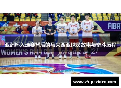 亚洲杯入选赛背后的马来西亚球员故事与奋斗历程