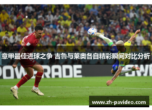 意甲最佳进球之争 吉鲁与莱奥各自精彩瞬间对比分析