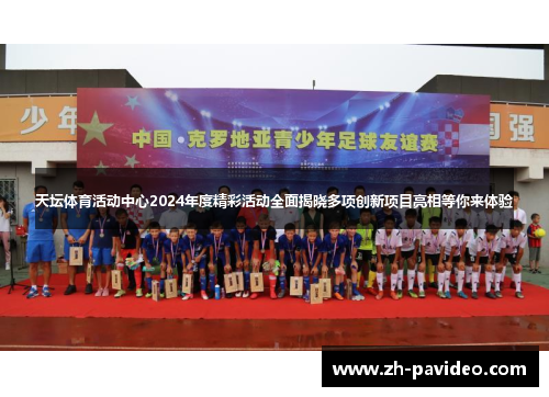 天坛体育活动中心2024年度精彩活动全面揭晓多项创新项目亮相等你来体验