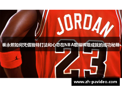 崔永熙如何凭借独特打法和心态在NBA取得辉煌成就的成功秘籍