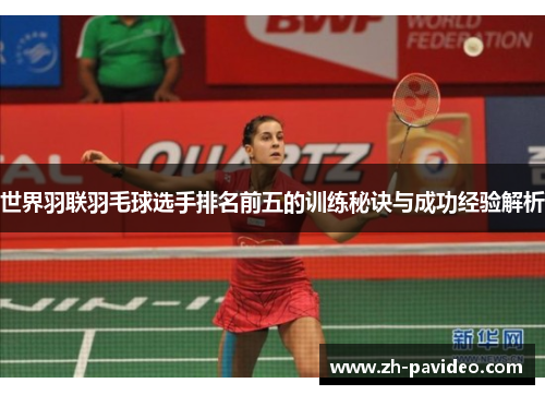 世界羽联羽毛球选手排名前五的训练秘诀与成功经验解析