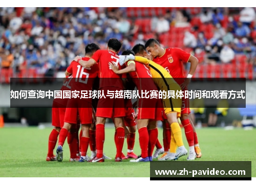 如何查询中国国家足球队与越南队比赛的具体时间和观看方式
