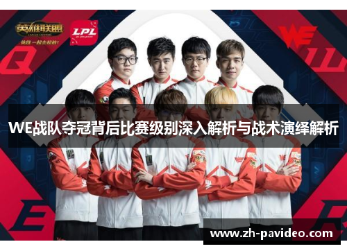 WE战队夺冠背后比赛级别深入解析与战术演绎解析 WE战队夺冠背后比赛级别深入解析与战术演绎解析