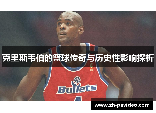 克里斯韦伯的篮球传奇与历史性影响探析 克里斯韦伯的篮球传奇与历史性影响探析