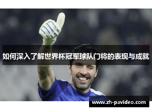 如何深入了解世界杯冠军球队门将的表现与成就 如何深入了解世界杯冠军球队门将的表现与成就