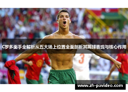 C罗多面手全解析从五大场上位置全面剖析其踢球表现与核心作用 C罗多面手全解析从五大场上位置全面剖析其踢球表现与核心作用