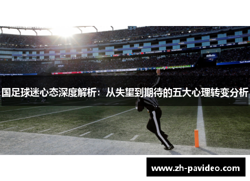 国足球迷心态深度解析:从失望到期待的五大心理转变分析 国足球迷心态深度解析:从失望到期待的五大心理转变分析