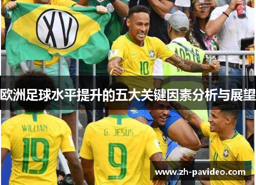 欧洲足球水平提升的五大关键因素分析与展望 欧洲足球水平提升的五大关键因素分析与展望