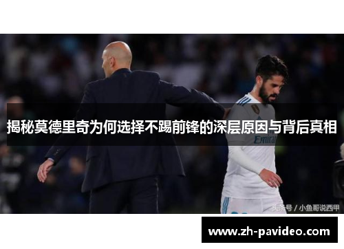 揭秘莫德里奇为何选择不踢前锋的深层原因与背后真相 揭秘莫德里奇为何选择不踢前锋的深层原因与背后真相