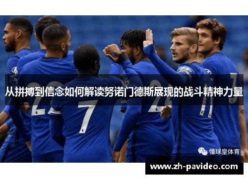 从拼搏到信念如何解读努诺门德斯展现的战斗精神力量 从拼搏到信念如何解读努诺门德斯展现的战斗精神力量