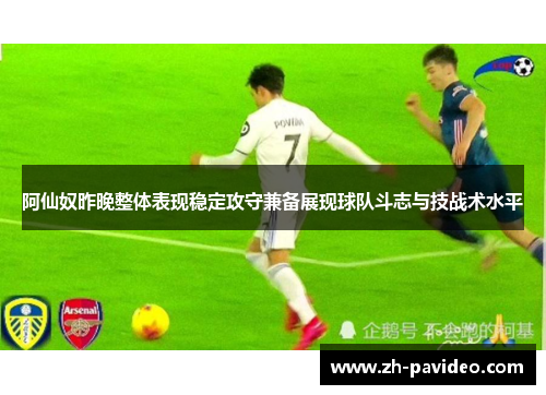 阿仙奴昨晚整体表现稳定攻守兼备展现球队斗志与技战术水平 阿仙奴昨晚整体表现稳定攻守兼备展现球队斗志与技战术水平
