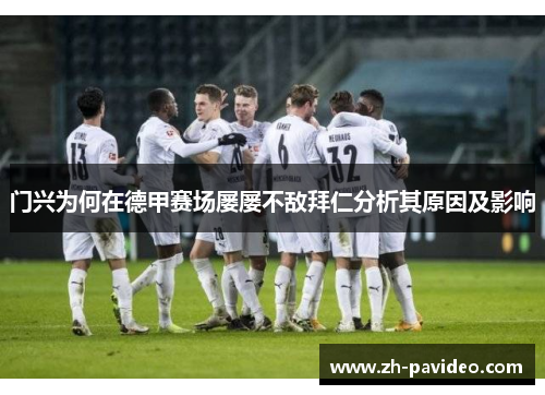 门兴为何在德甲赛场屡屡不敌拜仁分析其原因及影响 门兴为何在德甲赛场屡屡不敌拜仁分析其原因及影响