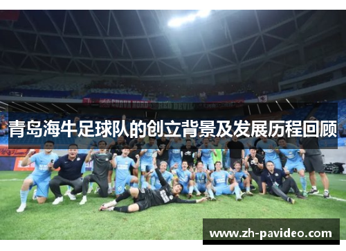 青岛海牛足球队的创立背景及发展历程回顾 青岛海牛足球队的创立背景及发展历程回顾