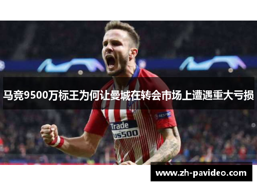 马竞9500万标王为何让曼城在转会市场上遭遇重大亏损 马竞9500万标王为何让曼城在转会市场上遭遇重大亏损