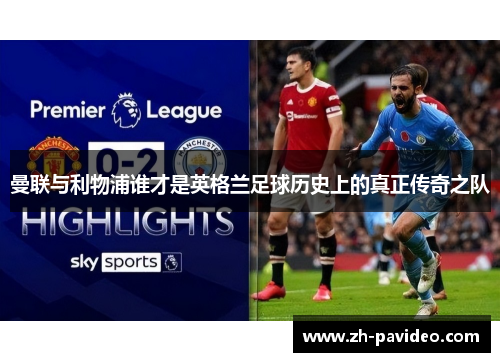 曼联与利物浦谁才是英格兰足球历史上的真正传奇之队