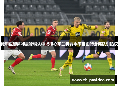 德甲重磅多特蒙德确认中场核心布兰特赛季末自由转会离队引热议 德甲重磅多特蒙德确认中场核心布兰特赛季末自由转会离队引热议