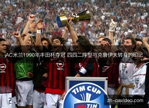 AC米兰1990年丰田杯夺冠 四四二阵型与克鲁伊夫转身的印记